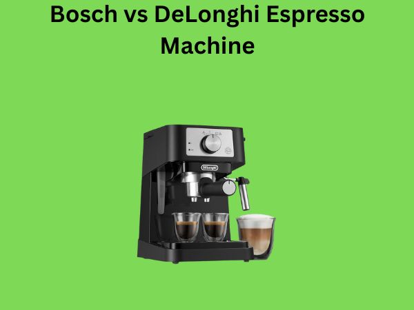 Bosch vs DeLonghi Espresso Machine