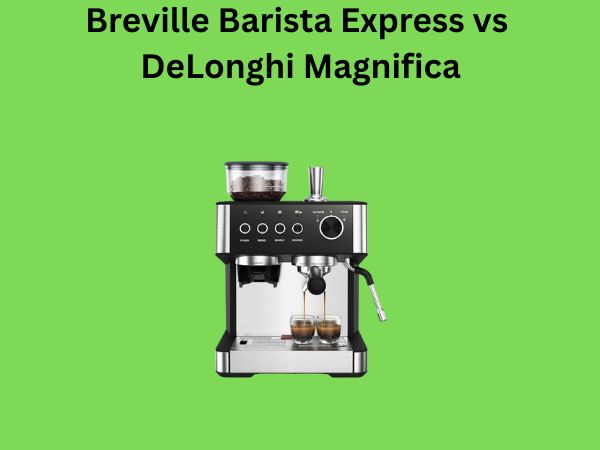 Breville Barista Express vs DeLonghi Magnifica