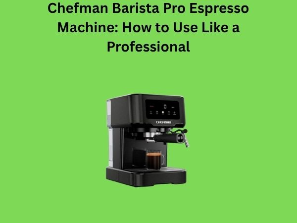 Chefman Barista Pro Espresso Machine: How to Use Like a Professional