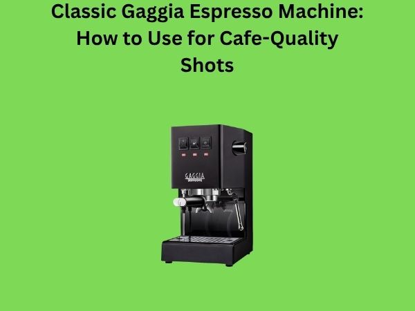 Classic Gaggia Espresso Machine: How to Use for Cafe-Quality Shots