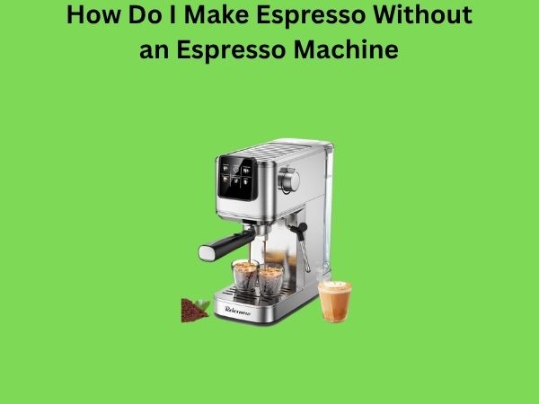 How Do I Make Espresso Without an Espresso Machine