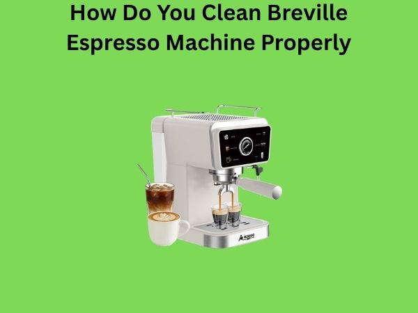 How Do You Clean Breville Espresso Machine Properly