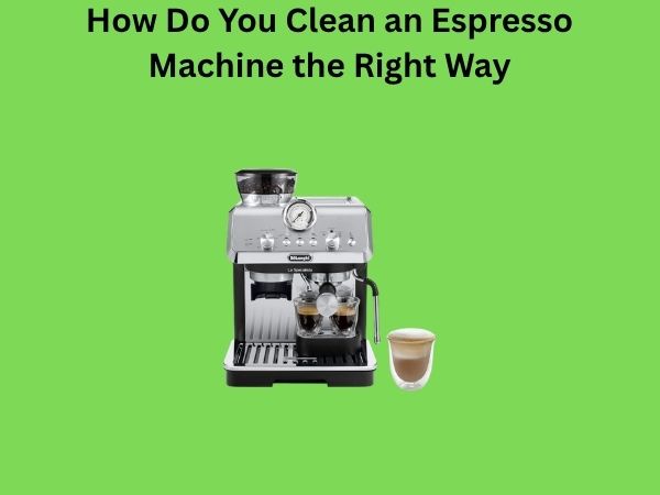 How Do You Clean an Espresso Machine the Right Way