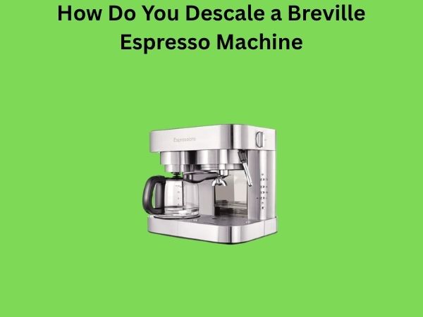 How Do You Descale a Breville Espresso Machine