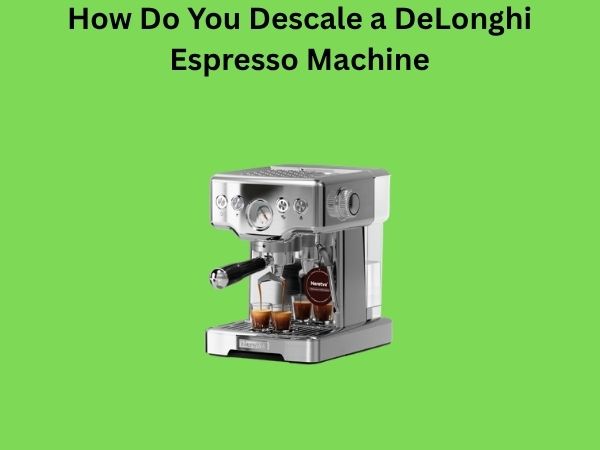 How Do You Descale a DeLonghi Espresso Machine