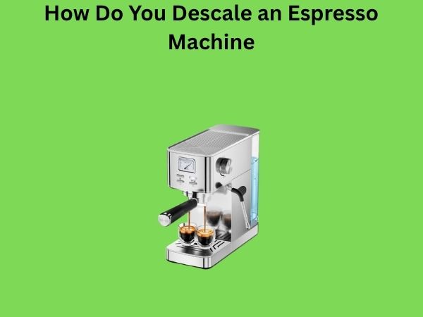 How Do You Descale an Espresso Machine