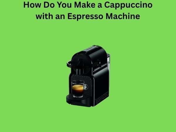 How Do You Make a Cappuccino with an Espresso Machine